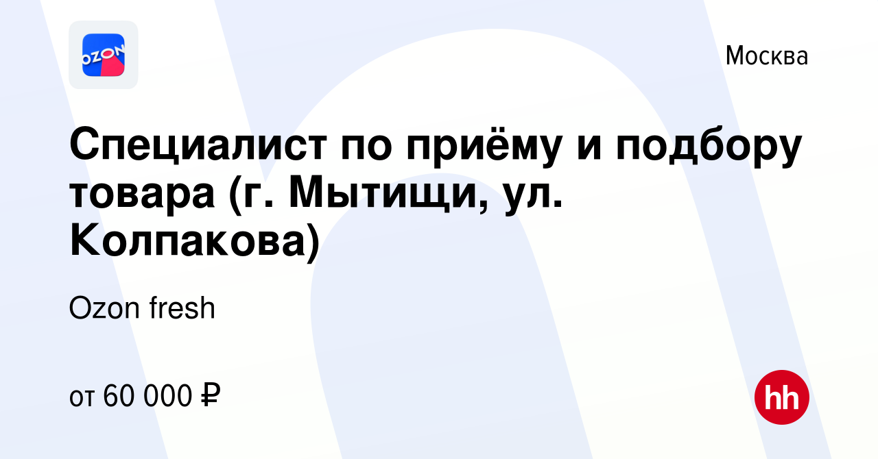 Вакансия Специалист по приёму и подбору товара (г. Мытищи, ул. Колпакова) в  Москве, работа в компании Ozon fresh (вакансия в архиве c 1 февраля 2023)