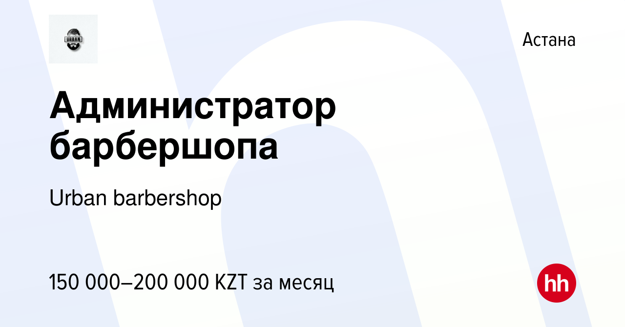 Вакансия Администратор барбершопа в Астане, работа в компании Urban  barbershop (вакансия в архиве c 5 января 2023)