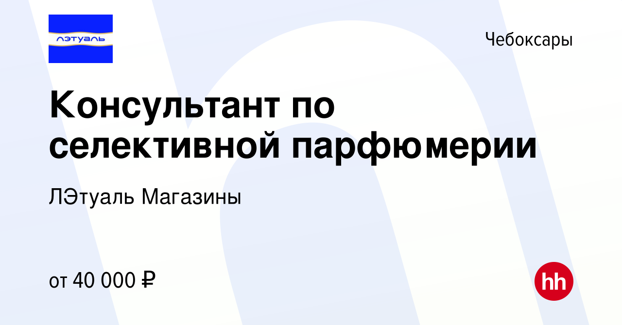 Вакансия Консультант по селективной парфюмерии в Чебоксарах, работа в  компании ЛЭтуаль Магазины (вакансия в архиве c 12 февраля 2023)