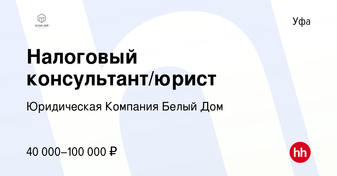 Вакансия Налоговый консультант/юрист в Уфе, работа в компании Юридическая  Компания Белый Дом (вакансия в архиве c 13 января 2023)