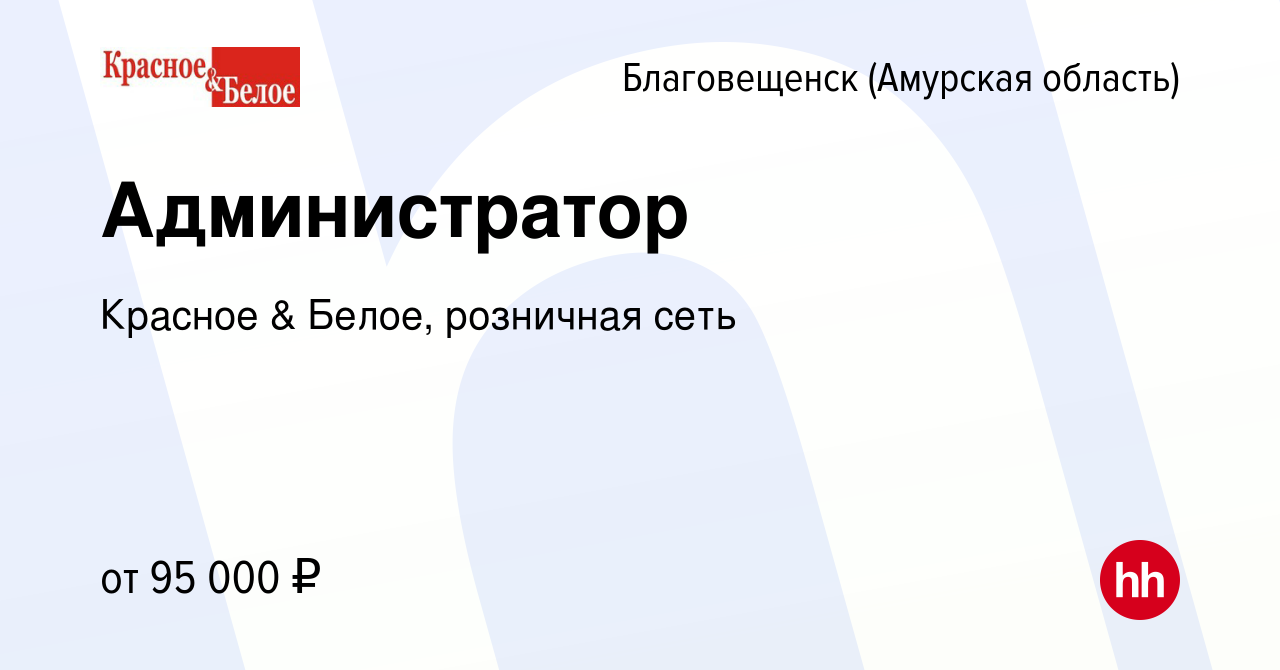 Вакансия Администратор в Благовещенске, работа в компании Красное & Белое,  розничная сеть (вакансия в архиве c 9 января 2024)