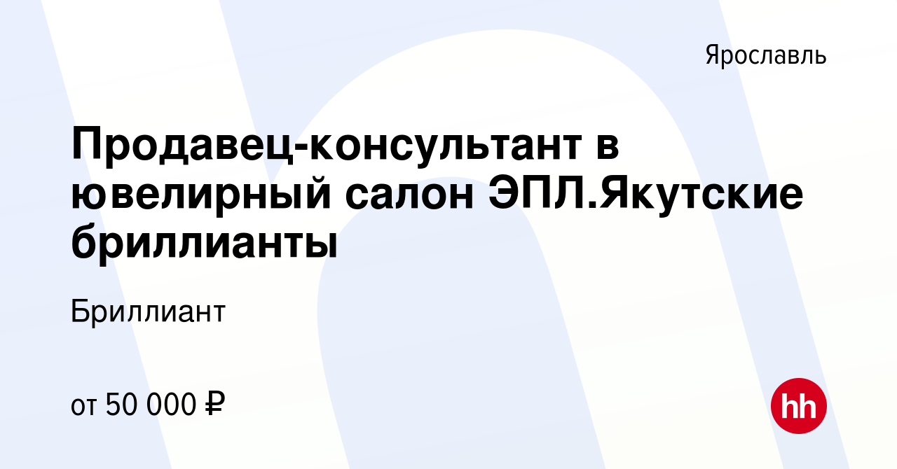 Вакансия Продавец-консультант в ювелирный салон ЭПЛ.Якутские бриллианты в  Ярославле, работа в компании Бриллиант (вакансия в архиве c 13 января 2023)