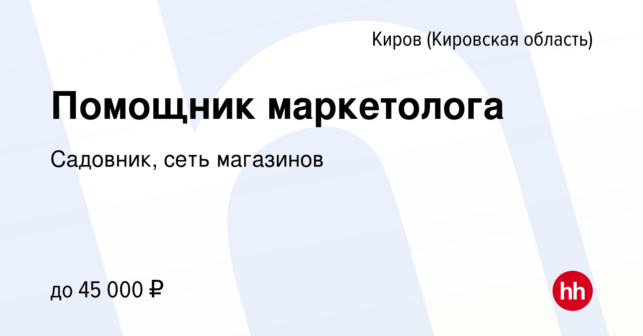 Вакансия Помощник маркетолога в Кирове (Кировская область), работа в  компании Садовник, сеть магазинов (вакансия в архиве c 13 января 2023)