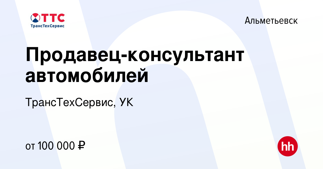 Вакансия Продавец-консультант автомобилей в Альметьевске, работа в компании  ТрансТехСервис, УК (вакансия в архиве c 19 апреля 2023)