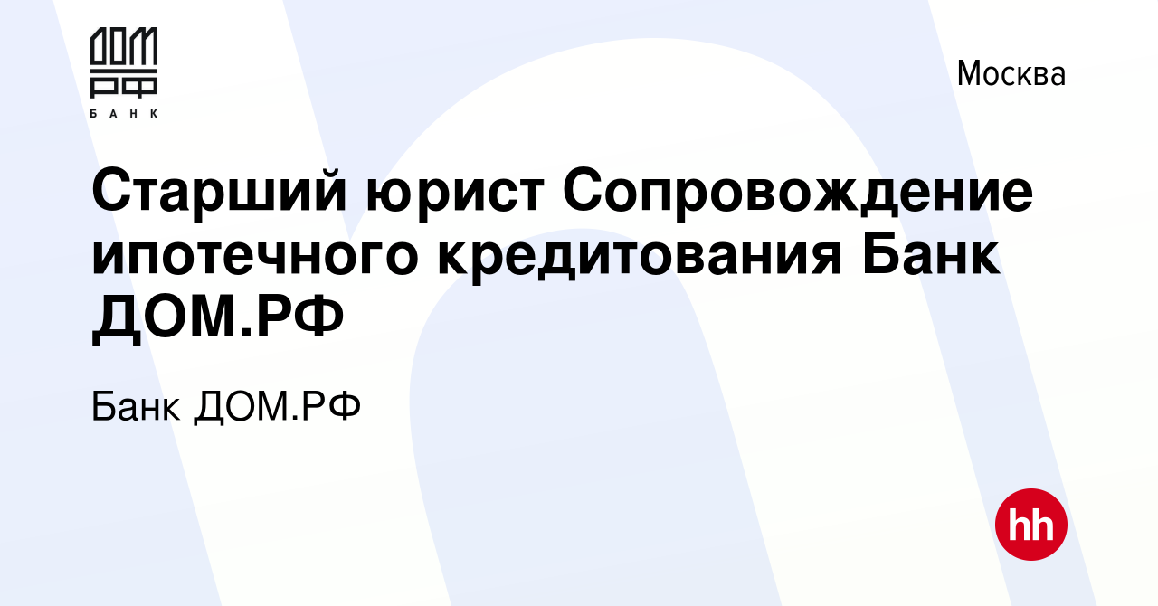 Вакансия Старший юрист Сопровождение ипотечного кредитования Банк ДОМ.РФ в  Москве, работа в компании Банк ДОМ.РФ (вакансия в архиве c 8 февраля 2023)