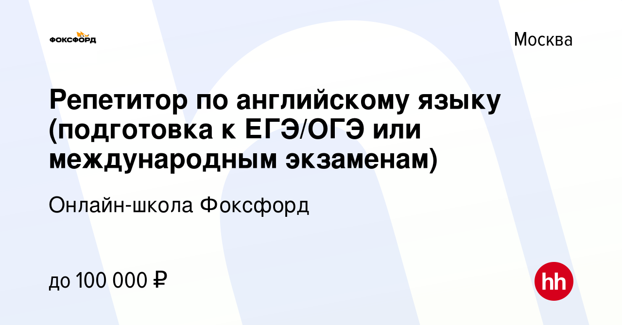 Вакансия Репетитор по английскому языку (подготовка к ЕГЭ/ОГЭ или  международным экзаменам) в Москве, работа в компании Онлайн-школа Фоксфорд  (вакансия в архиве c 25 мая 2023)