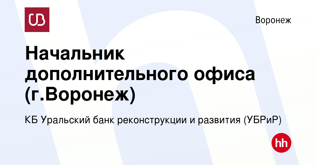 Вакансия Начальник дополнительного офиса (г.Воронеж) в Воронеже, работа в  компании КБ Уральский банк реконструкции и развития (УБРиР) (вакансия в  архиве c 18 апреля 2023)