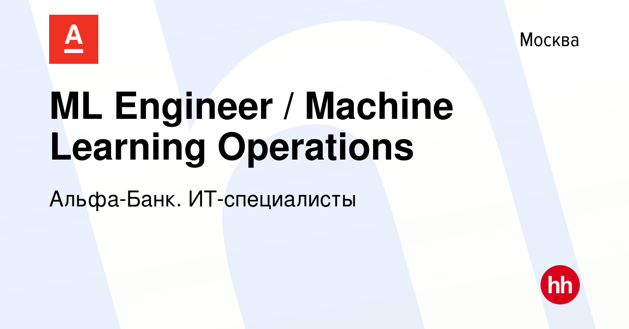 Вакансия ML Engineer / Machine Learning Operations в Москве, работа в  компании Альфа-Банк. ИТ-специалисты (вакансия в архиве c 14 января 2023)