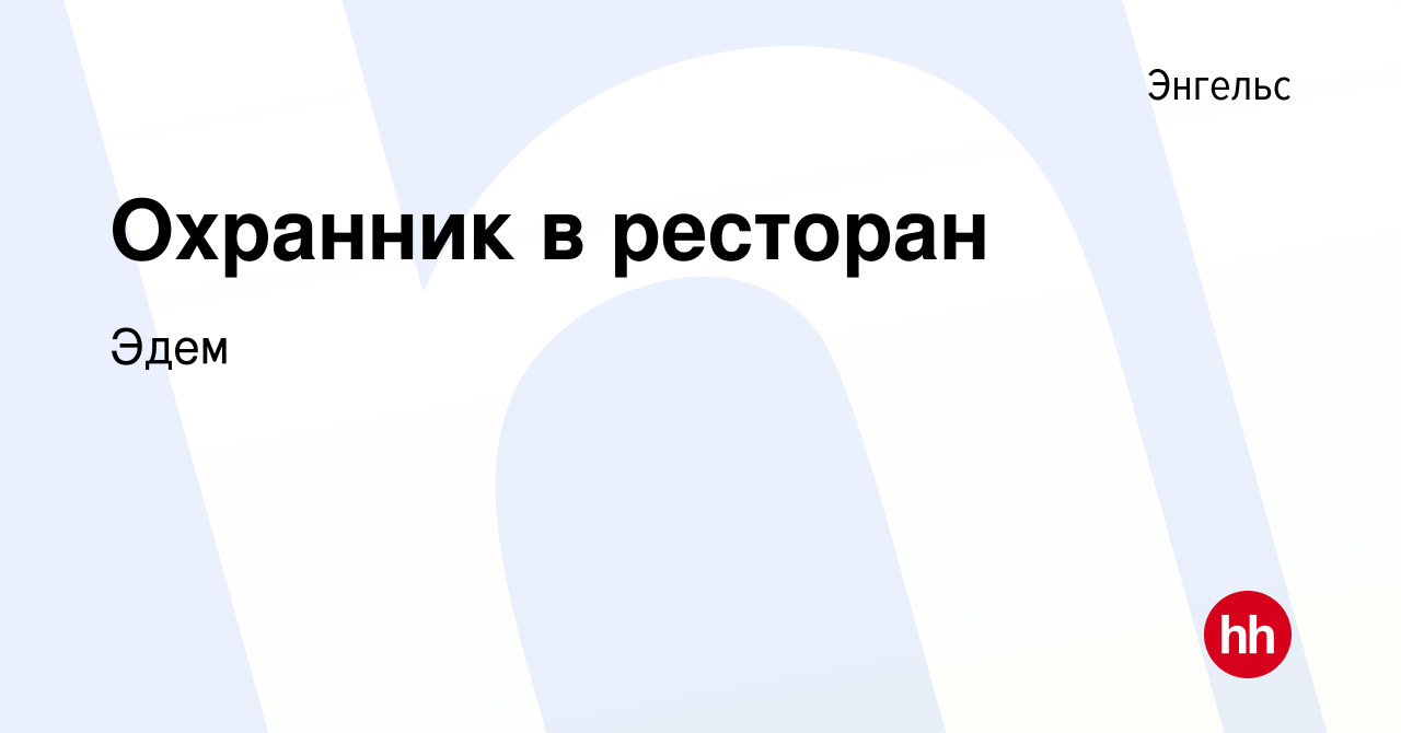 Вакансия Охранник в ресторан в Энгельсе, работа в компании Эдем (вакансия в  архиве c 14 января 2023)