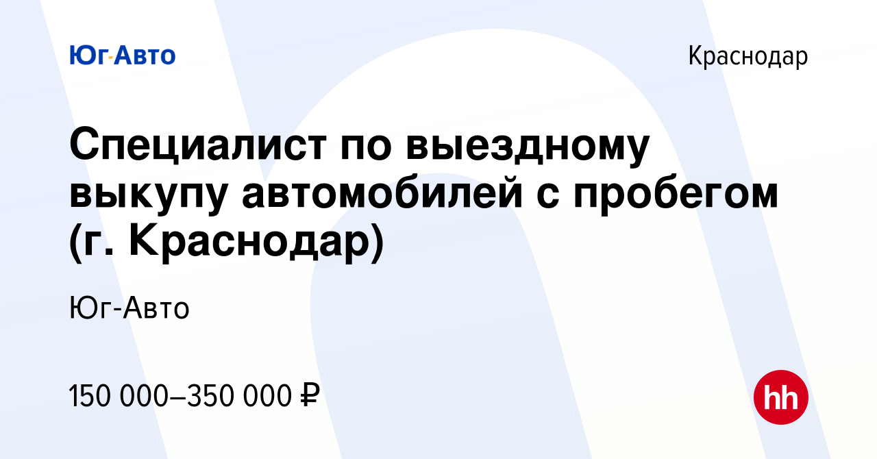 Вакансия Специалист по выездному выкупу автомобилей с пробегом (г.  Краснодар) в Краснодаре, работа в компании Юг-Авто (вакансия в архиве c 21  июня 2023)