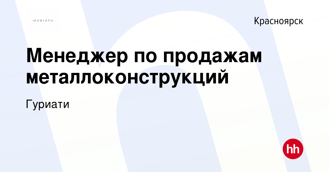 Вакансия Менеджер по продажам металлоконструкций в Красноярске, работа в  компании Гуриати (вакансия в архиве c 14 января 2023)