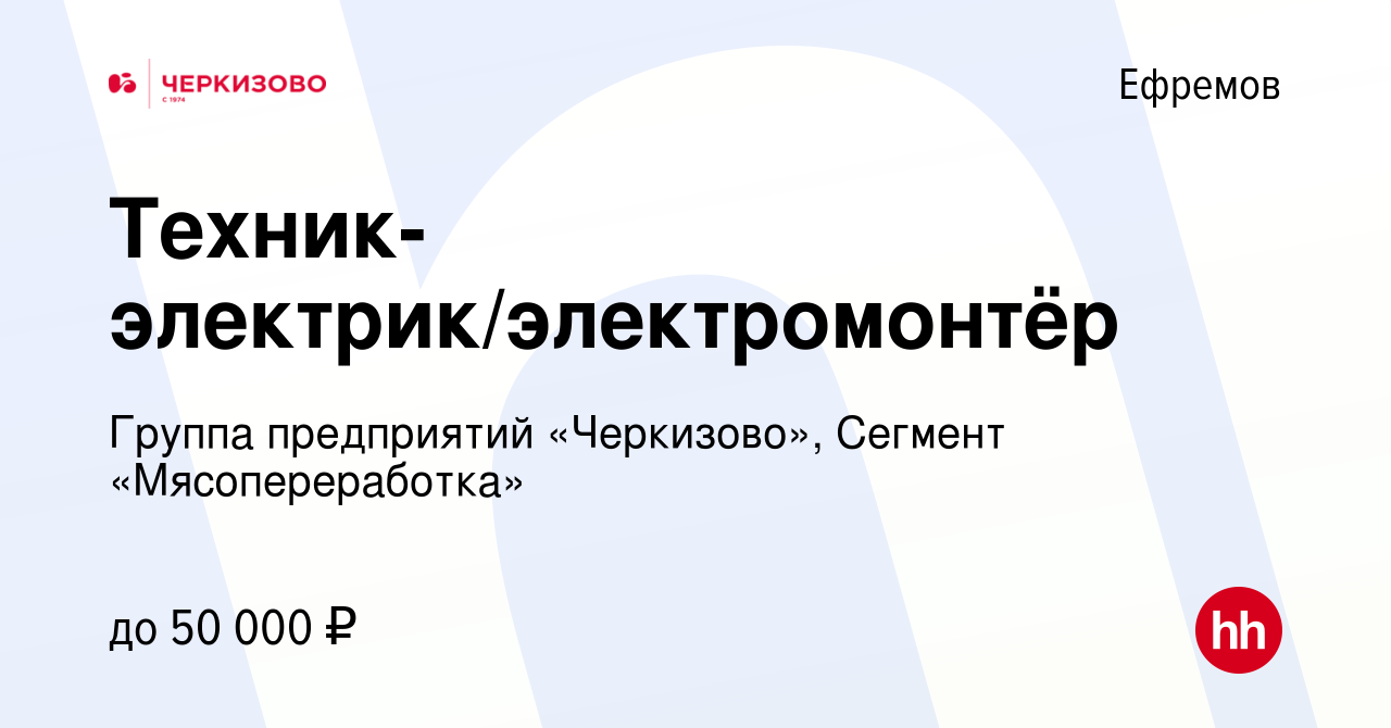 Вакансия Техник-электрик/электромонтёр в Ефремове, работа в компании Группа  предприятий «Черкизово», Сегмент «Мясопереработка» (вакансия в архиве c 14  января 2023)