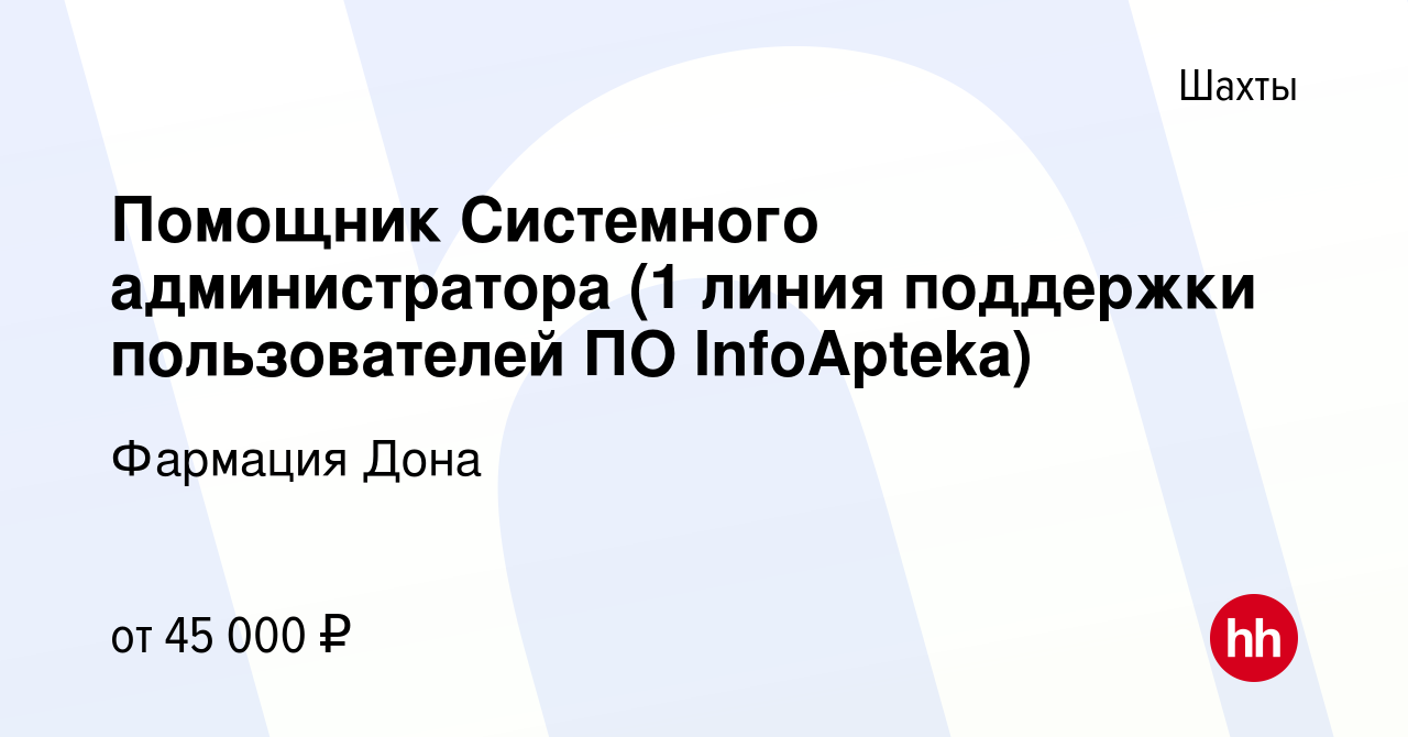 Вакансия Помощник Системного администратора (1 линия поддержки  пользователей ПО InfoApteka) в Шахтах, работа в компании Фармация Дона (вакансия  в архиве c 22 декабря 2022)