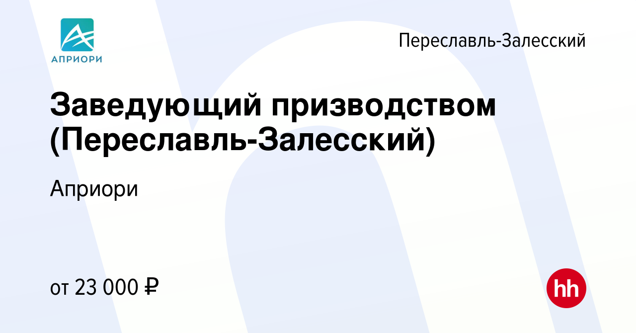 Вакансия Заведующий призводством (Переславль-Залесский) в  Переславле-Залесском, работа в компании Априори (вакансия в архиве c 8  марта 2023)