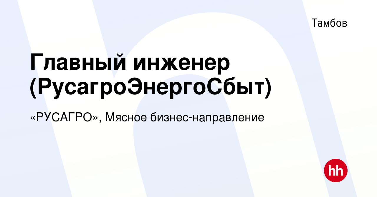 Вакансия Главный инженер (РусагроЭнергоСбыт) в Тамбове, работа в компании  «РУСАГРО», Мясное бизнес-направление (вакансия в архиве c 14 января 2023)