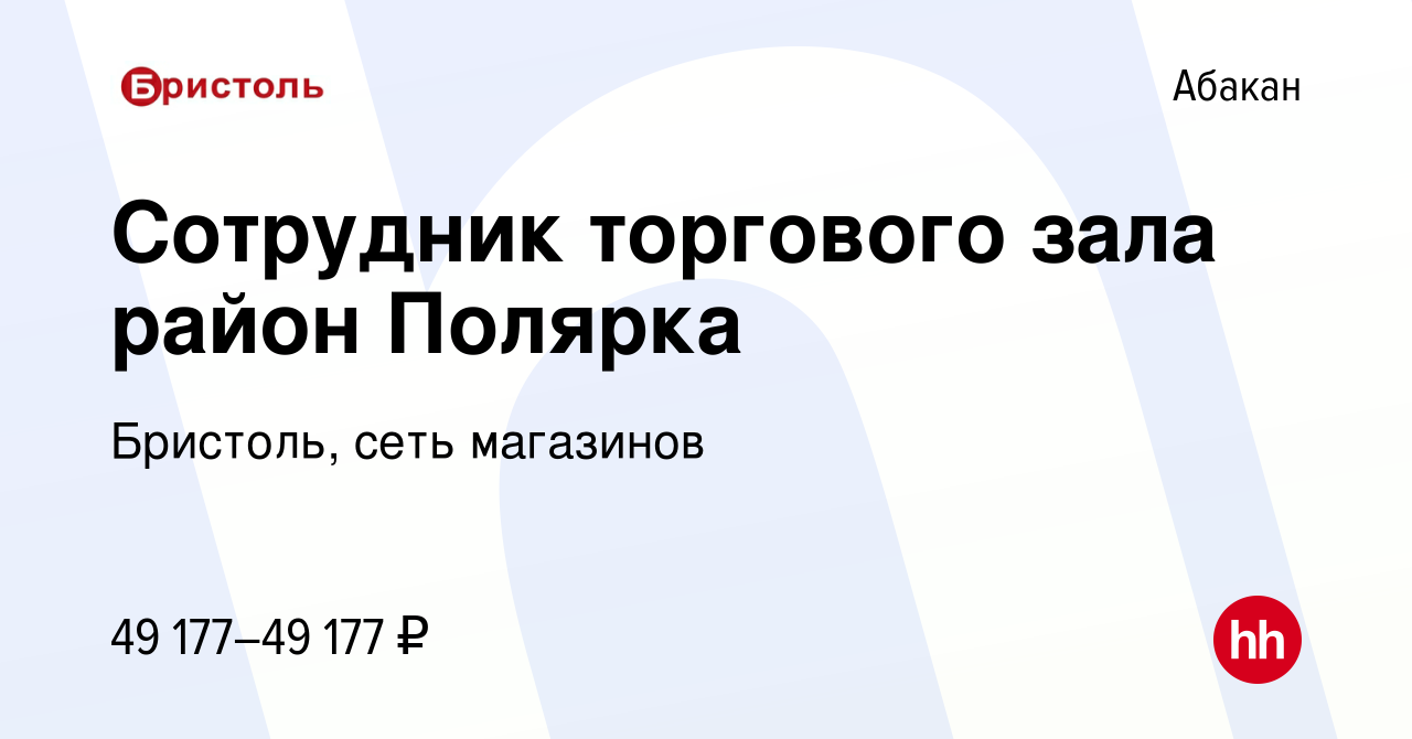 Вакансия Сотрудник торгового зала район Полярка в Абакане, работа в  компании Бристоль, сеть магазинов (вакансия в архиве c 24 января 2024)