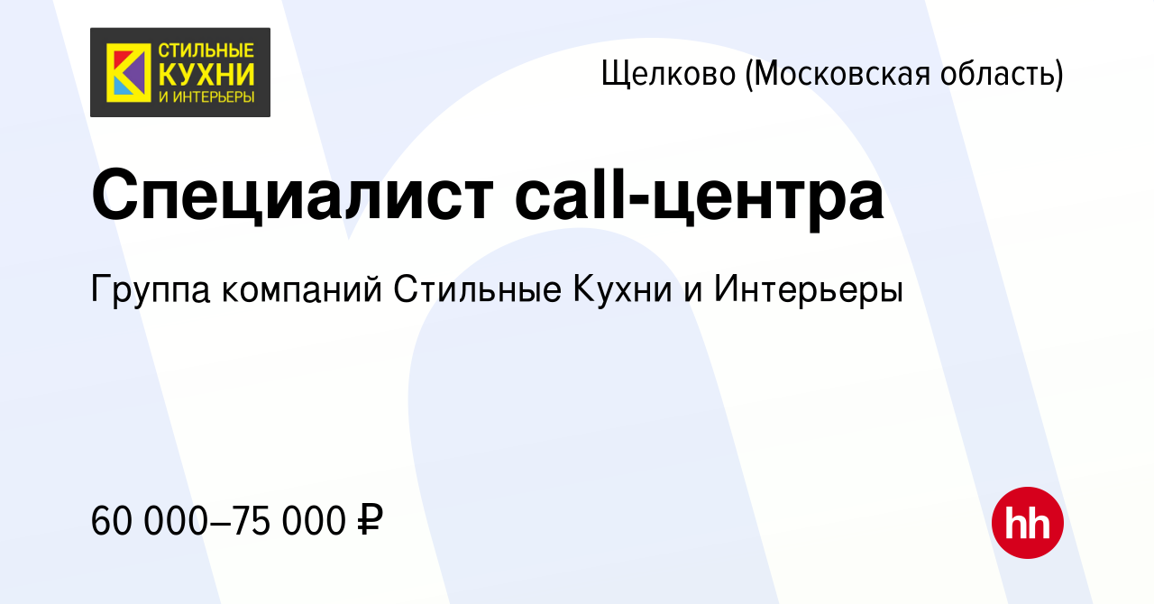 Вакансия Специалист call-центра в Щелково, работа в компании Группа  компаний Стильные кухни (вакансия в архиве c 21 августа 2023)