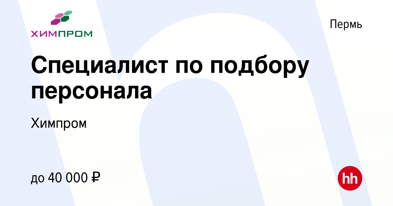 Вакансия Специалист по подбору персонала в Перми, работа в компании Химпром  (вакансия в архиве c 27 января 2023)