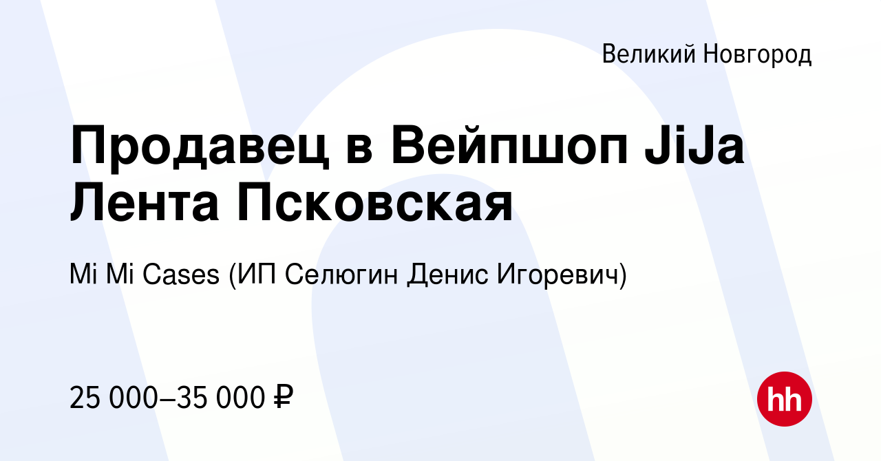 Вакансия Продавец в Вейпшоп JiJa Лента Псковская в Великом Новгороде, работа  в компании Mi Mi Cases (ИП Селюгин Денис Игоревич) (вакансия в архиве c 15  января 2023)