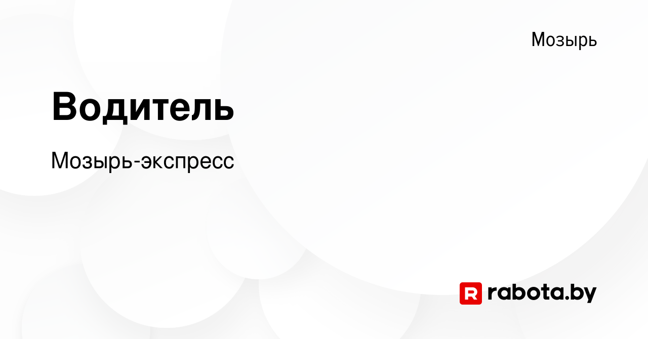 Вакансия Водитель в Мозыре, работа в компании Мозырь-экспресс (вакансия в  архиве c 21 декабря 2022)