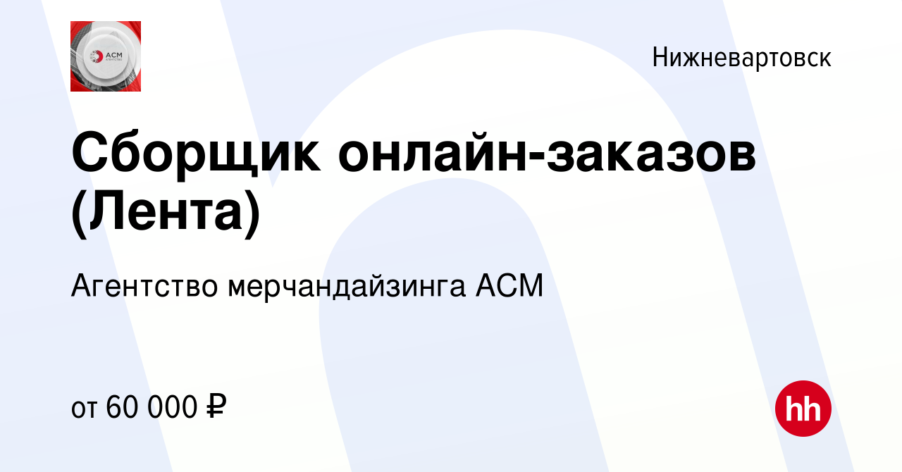 Вакансия Сборщик онлайн-заказов (Лента) в Нижневартовске, работа в компании  Агентство мерчандайзинга АСМ (вакансия в архиве c 19 января 2023)