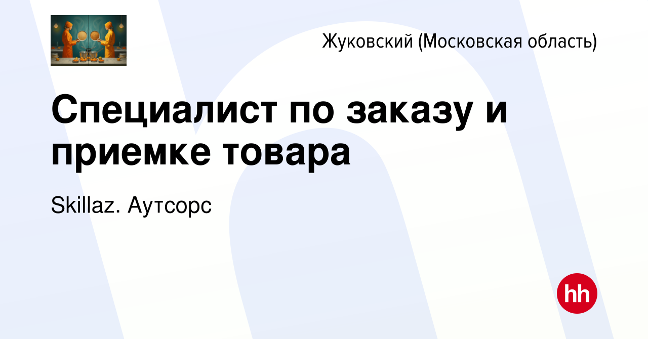 Вакансия Специалист по заказу и приемке товара в Жуковском, работа в  компании Skillaz. Аутсорс (вакансия в архиве c 23 декабря 2022)