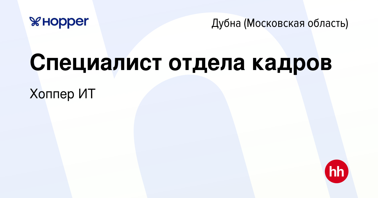 Вакансия Специалист отдела кадров в Дубне, работа в компании Хоппер ИТ  (вакансия в архиве c 15 января 2023)