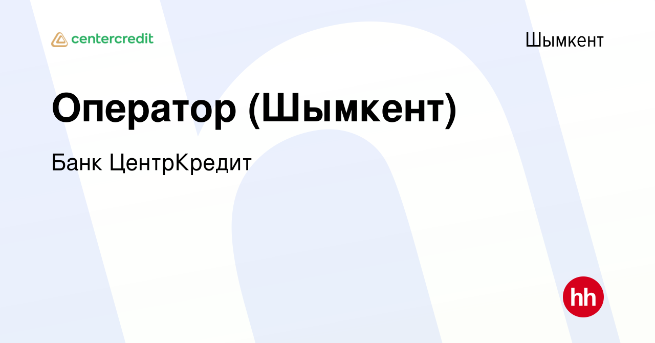 Вакансия Оператор (Шымкент) в Шымкенте, работа в компании Банк ЦентрКредит  (вакансия в архиве c 7 января 2023)