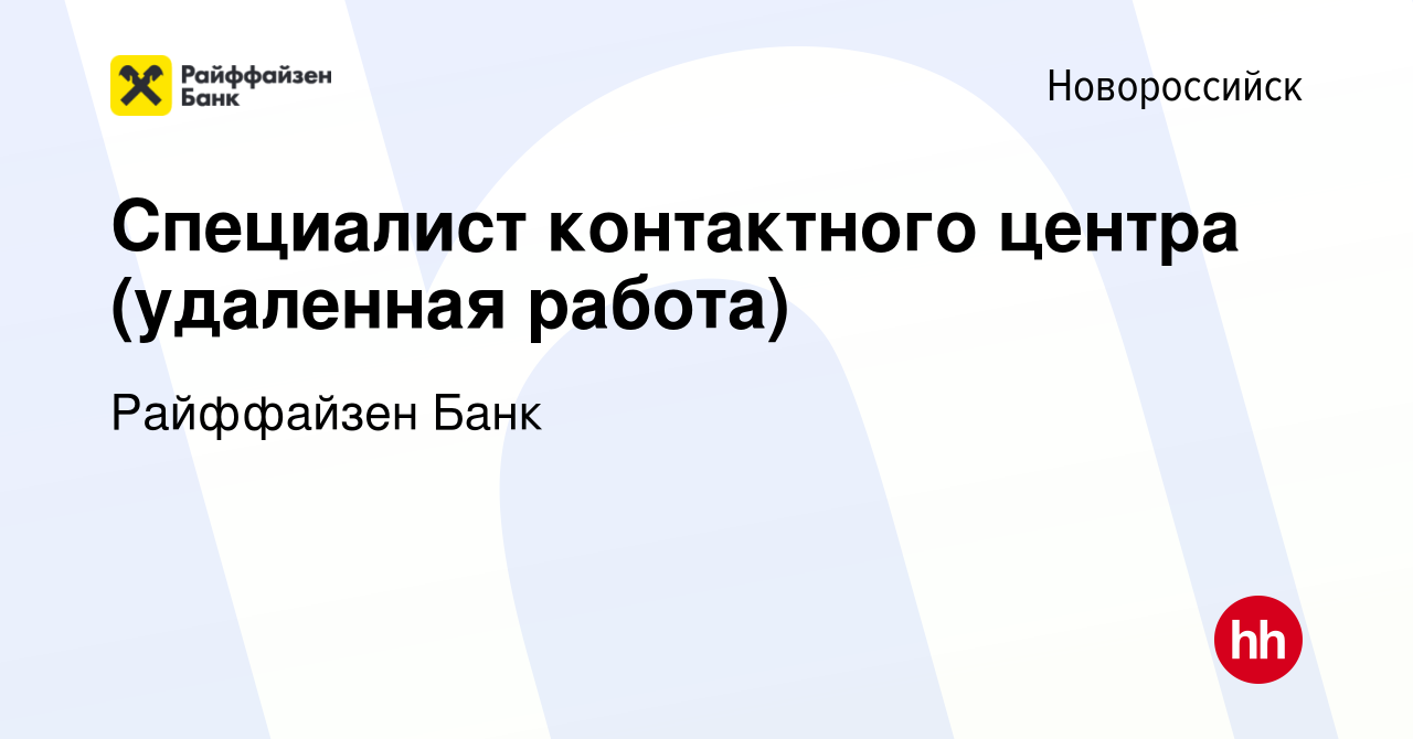 Вакансия Специалист контактного центра (удаленная работа) в Новороссийске,  работа в компании Райффайзен Банк (вакансия в архиве c 7 февраля 2023)