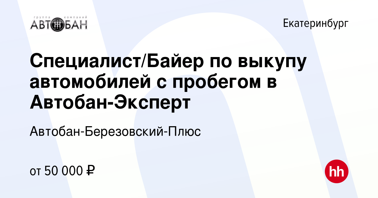 Вакансия Специалист/Байер по выкупу автомобилей с пробегом в Автобан-Эксперт  в Екатеринбурге, работа в компании Автобан-Березовский-Плюс (вакансия в  архиве c 15 января 2023)