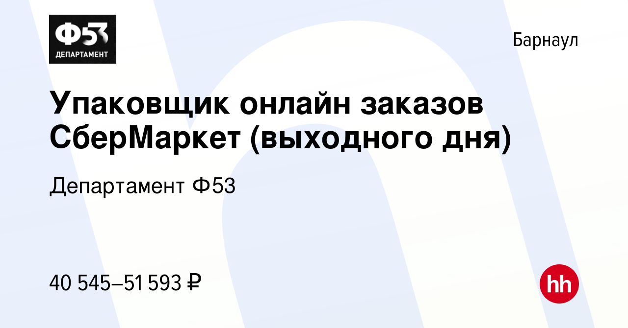 Вакансия Упаковщик онлайн заказов СберМаркет (выходного дня) в Барнауле,  работа в компании Департамент Ф53 (вакансия в архиве c 16 января 2023)