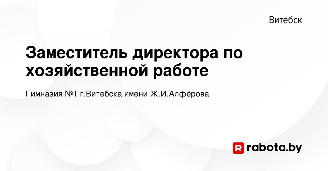 Вакансия Заместитель директора по хозяйственной работе в Витебске, работа в  компании Гимназия №1 г.Витебска имени Ж.И.Алфёрова (вакансия в архиве c 8  января 2023)