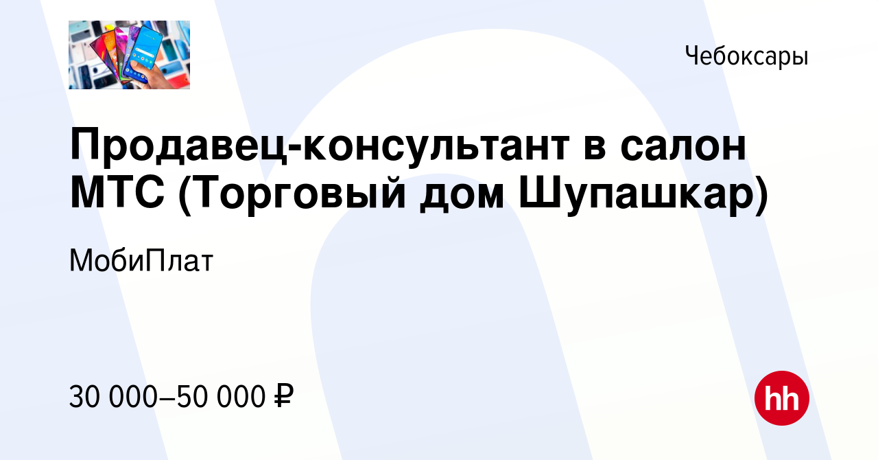 Вакансия Продавец-консультант в салон МТС (Торговый дом Шупашкар) в  Чебоксарах, работа в компании МобиПлат (вакансия в архиве c 10 января 2023)