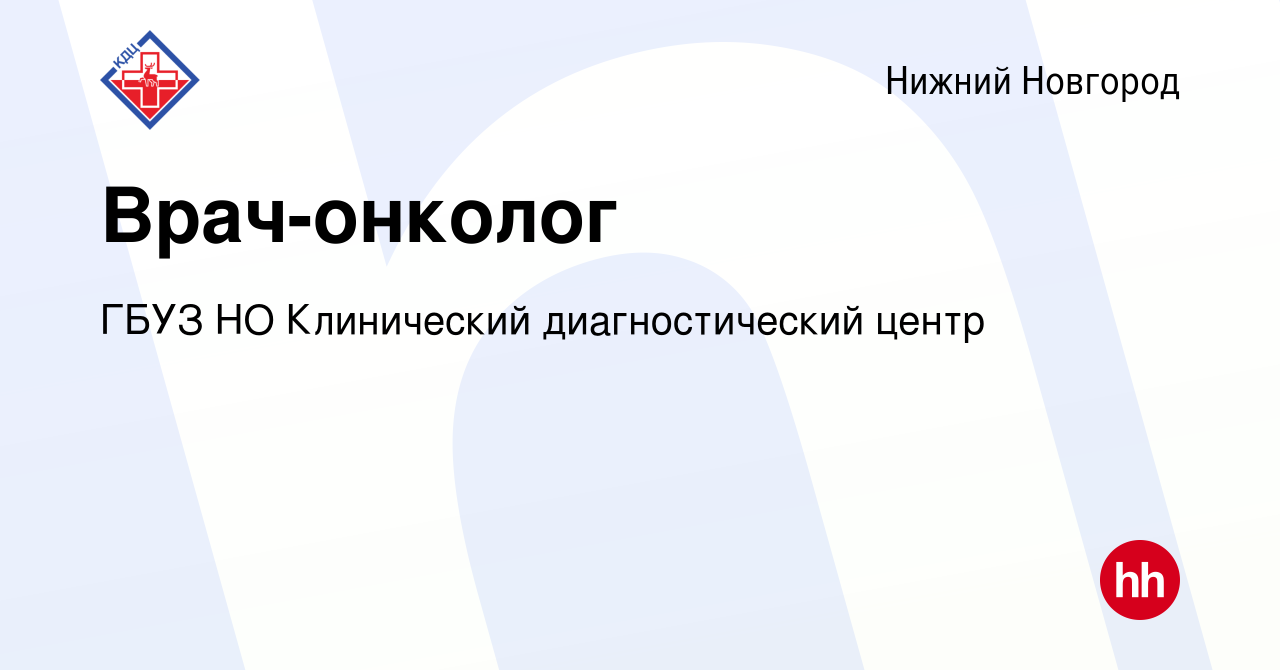 Вакансия Врач-онколог в Нижнем Новгороде, работа в компании ГБУЗ НО  Клинический диагностический центр (вакансия в архиве c 15 февраля 2023)