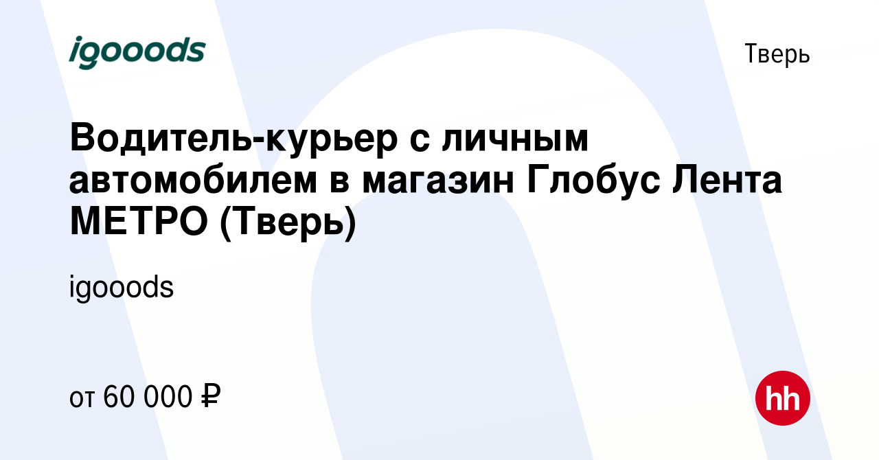 Вакансия Водитель-курьер с личным автомобилем в магазин Глобус Лента МЕТРО ( Тверь) в Твери, работа в компании igooods (вакансия в архиве c 16 января  2023)