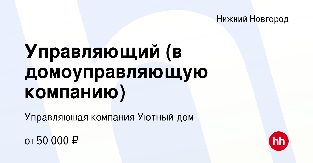 Вакансия Управляющий (в домоуправляющую компанию) в Нижнем Новгороде,  работа в компании Управляющая компания Уютный дом (вакансия в архиве c 16  января 2023)