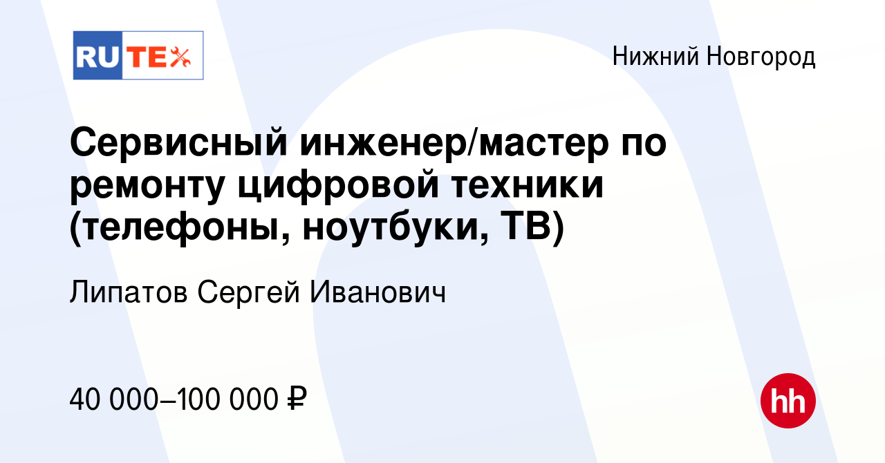 Вакансия Сервисный инженер/мастер по ремонту цифровой техники (телефоны,  ноутбуки, ТВ) в Нижнем Новгороде, работа в компании Липатов Сергей Иванович  (вакансия в архиве c 16 января 2023)