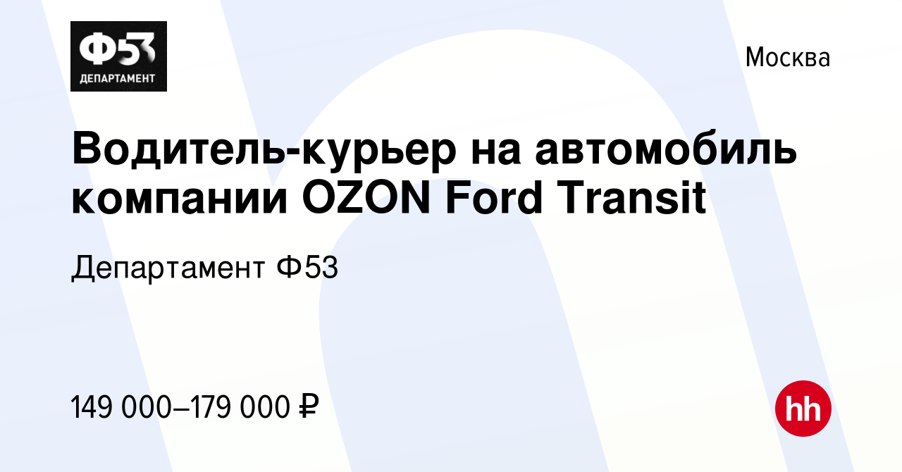 Вакансия Водитель-курьер на автомобиль компании OZON Ford Transit в Москве,  работа в компании Департамент Ф53 (вакансия в архиве c 17 января 2023)