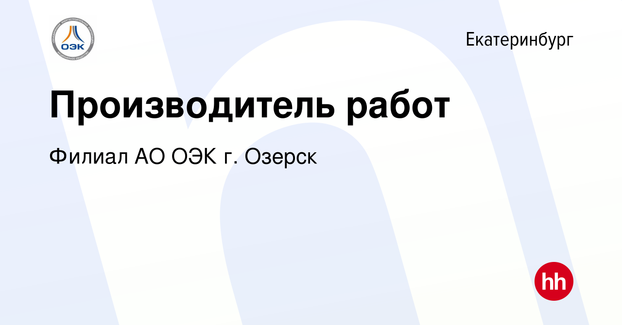 Вакансия Производитель работ в Екатеринбурге, работа в компании Филиал АО  ОЭК г. Озерск (вакансия в архиве c 17 января 2023)