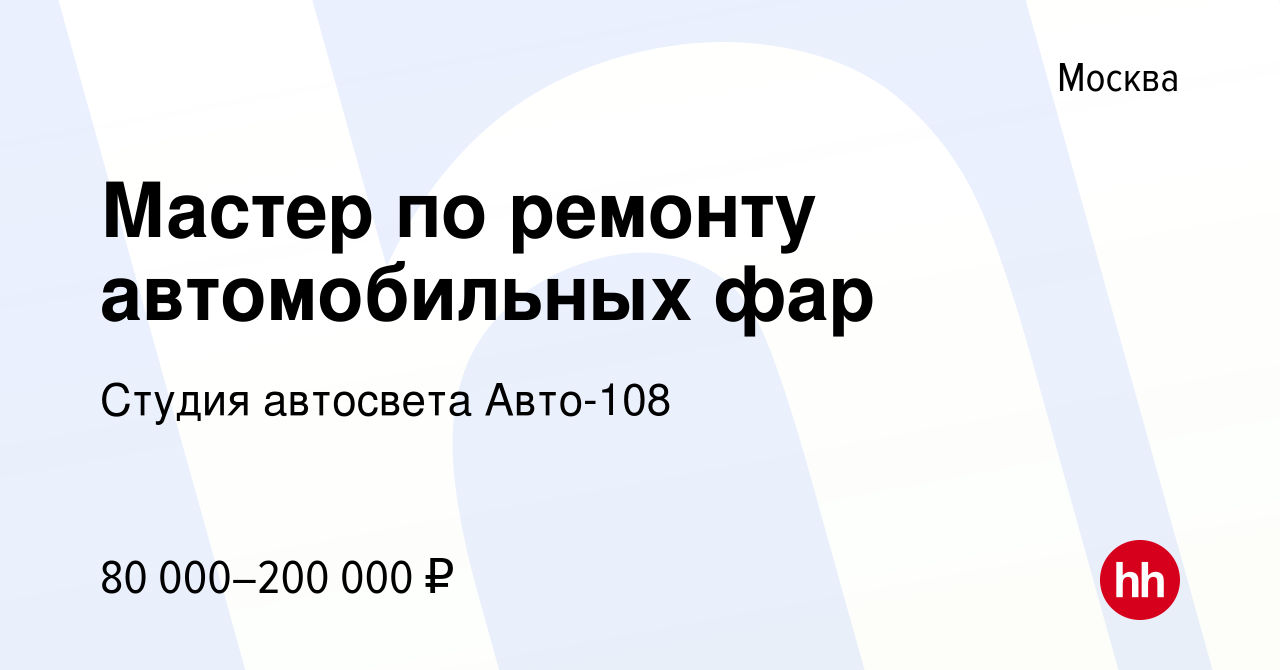 Вакансия Мастер по ремонту автомобильных фар в Москве, работа в компании Студия  автосвета Авто-108 (вакансия в архиве c 17 января 2023)