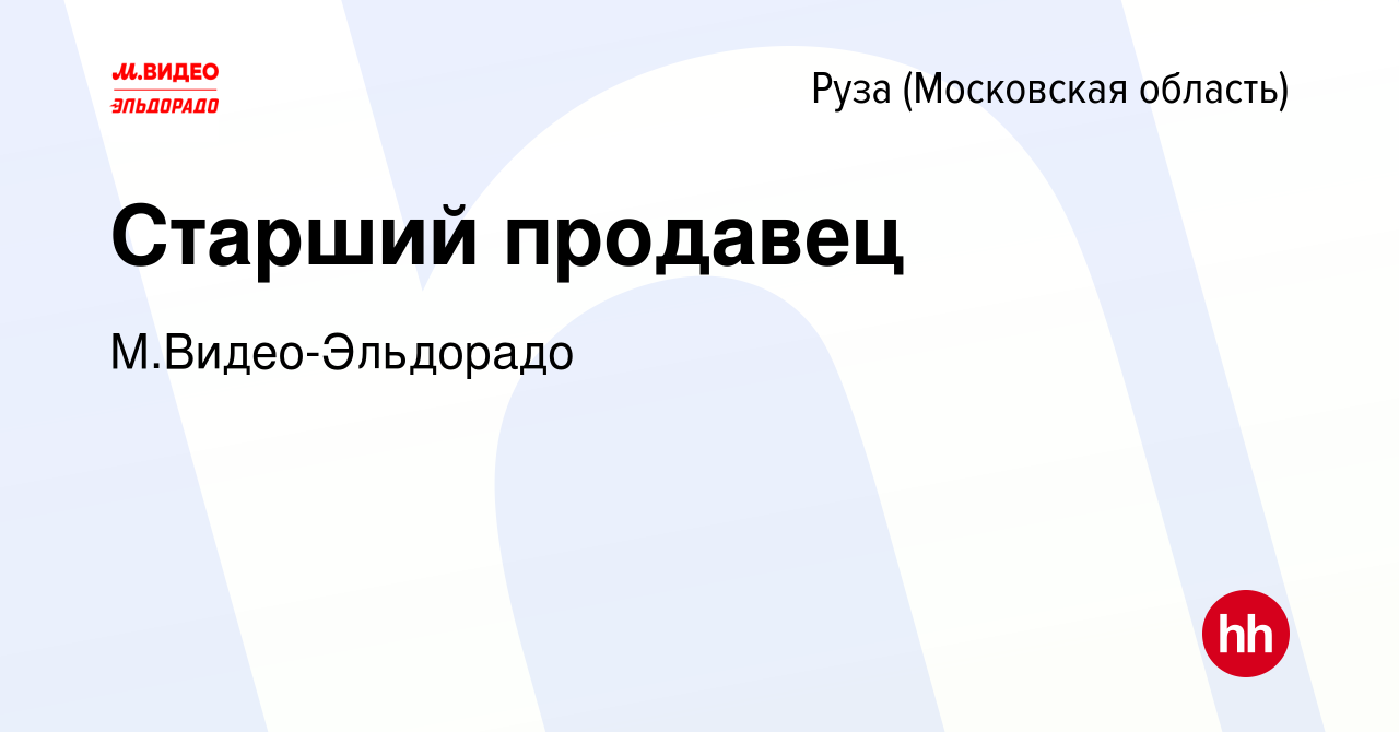 Вакансия Старший продавец в Рузе, работа в компании М.Видео-Эльдорадо  (вакансия в архиве c 5 февраля 2023)