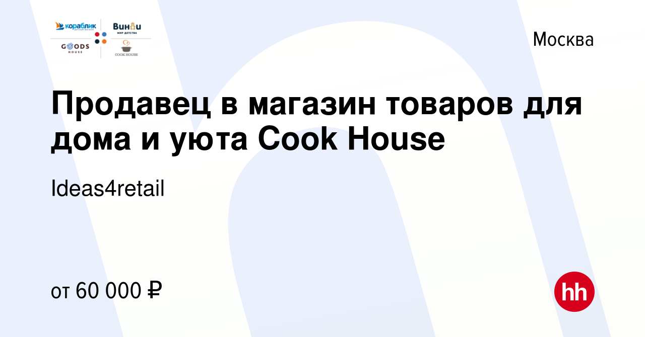 Вакансия Продавец в магазин товаров для дома и уюта Cook House в Москве,  работа в компании Ideas4retail (вакансия в архиве c 9 января 2023)