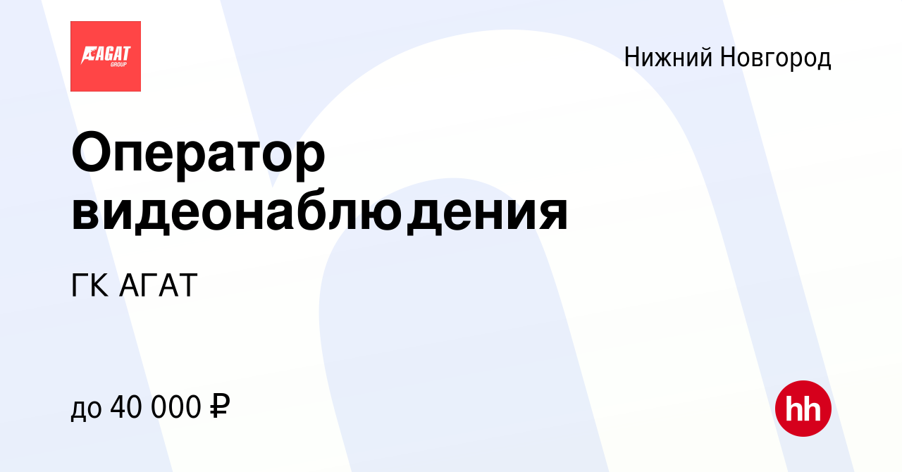 Вакансия Оператор видеонаблюдения в Нижнем Новгороде, работа в компании ГК  АГАТ (вакансия в архиве c 1 февраля 2023)