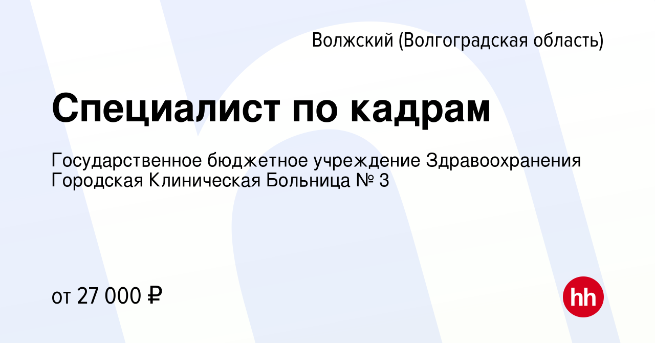 Вакансия Специалист по кадрам в Волжском (Волгоградская область), работа в  компании Государственное бюджетное учреждение Здравоохранения Городская  Клиническая Больница № 3 (вакансия в архиве c 9 января 2023)