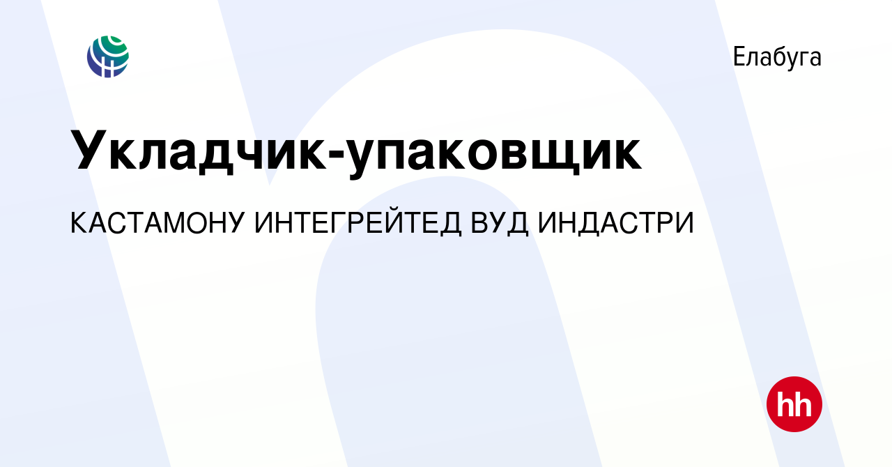 Вакансия Укладчик-упаковщик в Елабуге, работа в компании КАСТАМОНУ  ИНТЕГРЕЙТЕД ВУД ИНДАСТРИ (вакансия в архиве c 19 января 2023)