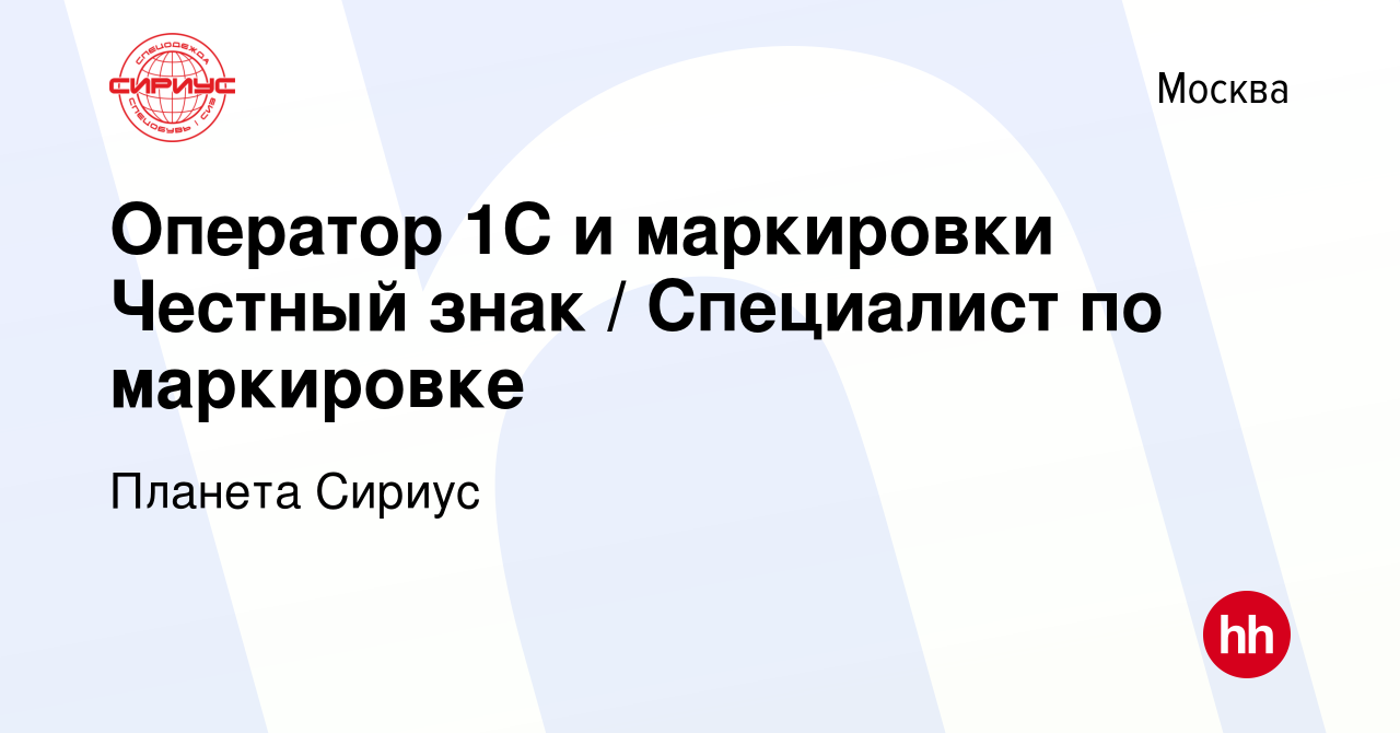 Вакансия Оператор 1С и маркировки Честный знак / Специалист по маркировке в  Москве, работа в компании Планета Сириус (вакансия в архиве c 16 января  2023)