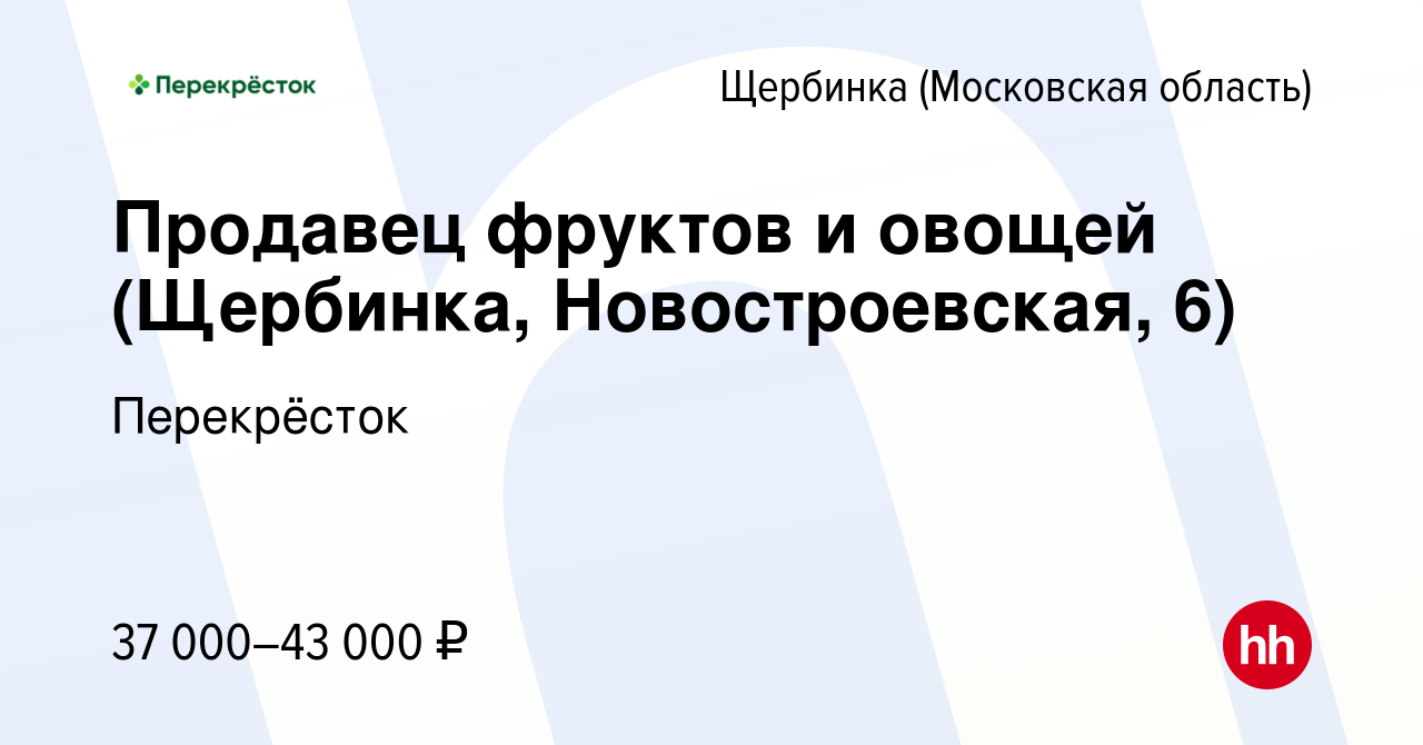 Вакансия Продавец фруктов и овощей (Щербинка, Новостроевская, 6) в  Щербинке, работа в компании Перекрёсток (вакансия в архиве c 19 января 2023)