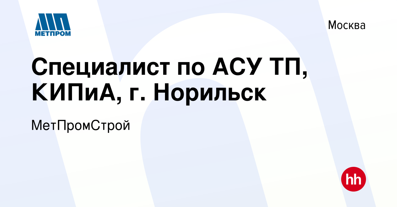 Вакансия Специалист по АСУ ТП, КИПиА, г. Норильск в Москве, работа в  компании МетПромСтрой (вакансия в архиве c 19 января 2023)