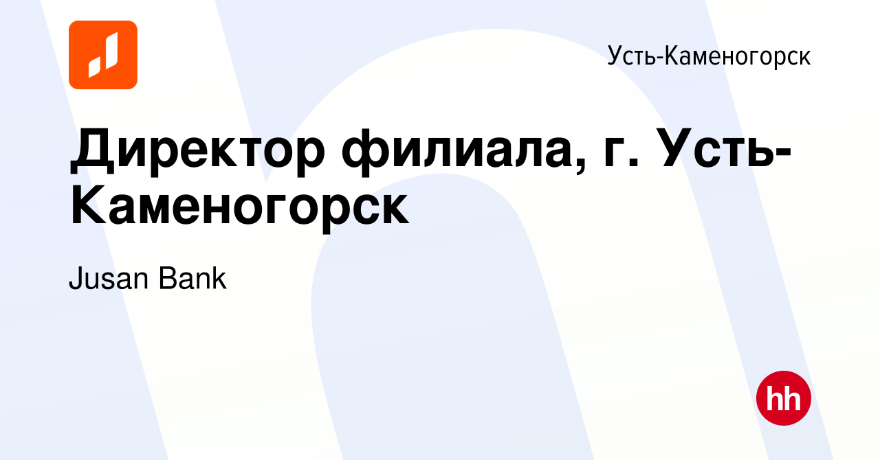 Вакансия Директор филиала, г. Усть-Каменогорск в Усть-Каменогорске, работа  в компании Jusan Bank (вакансия в архиве c 11 января 2023)