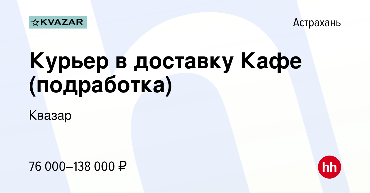 Вакансия Курьер в доставку Кафе (подработка) в Астрахани, работа в компании  Квазар (вакансия в архиве c 19 января 2023)